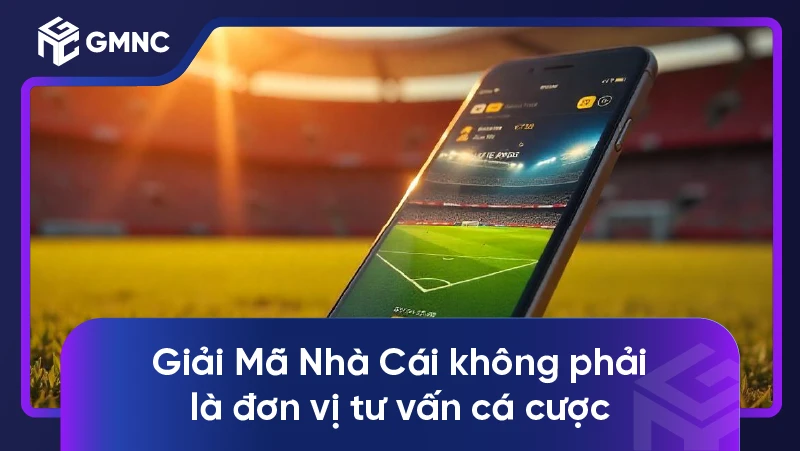 Giải Mã Nhà Cái không phải là đơn vị tư vấn cá cược